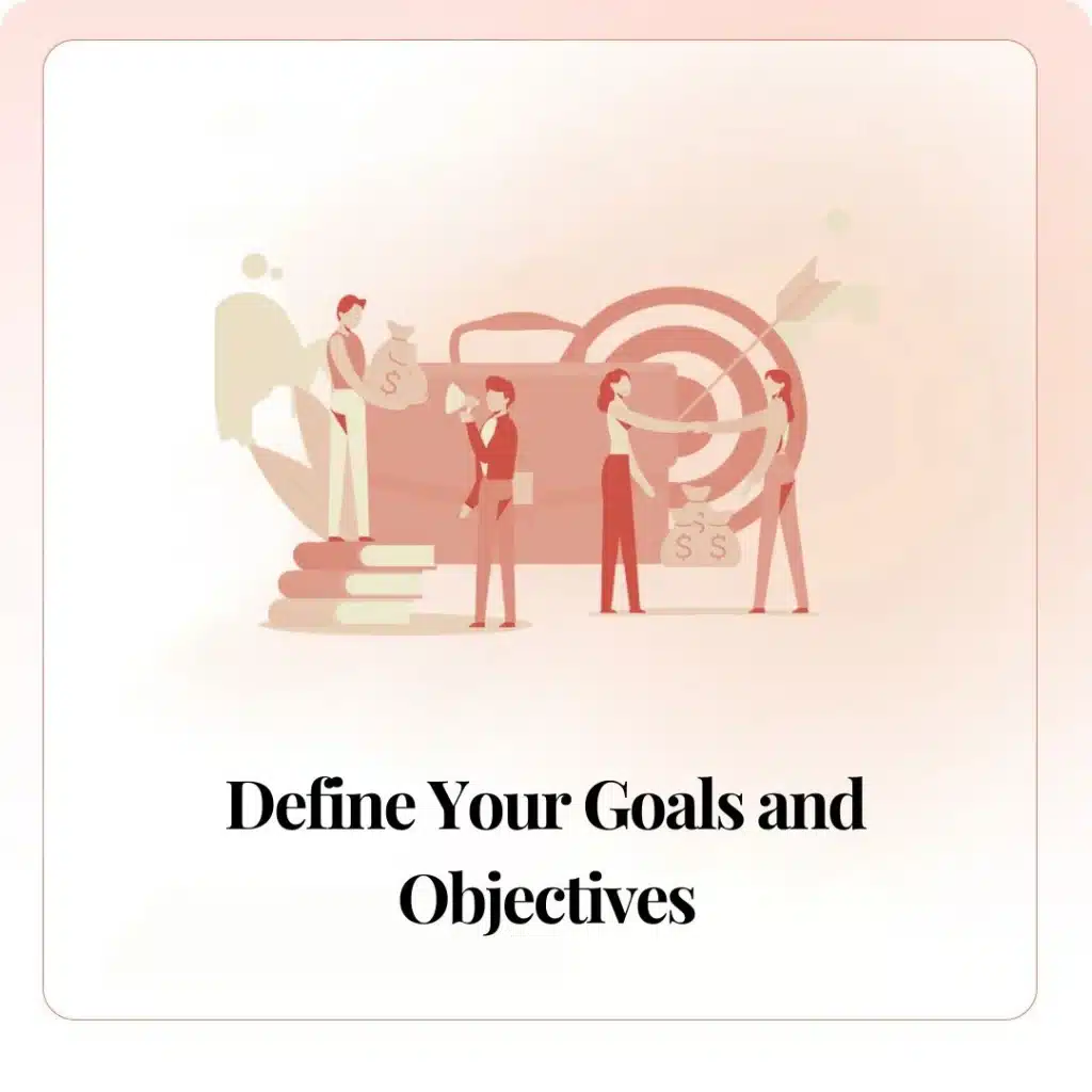 Define Your Goals and Objectives​